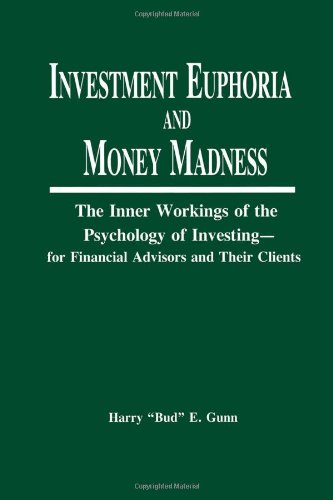 Investment Euphoria and Money Madness: The Inner Workings of the Psychology of Investing (Inner Workings of the Psychology of Investing - For Financia)