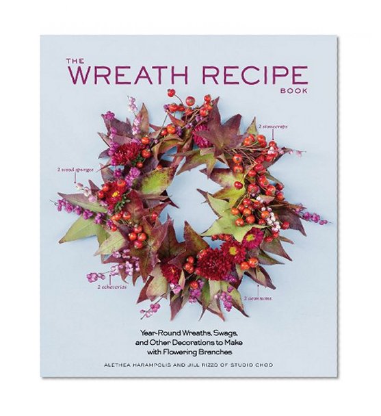 Book Cover The Wreath Recipe Book: Year-Round Wreaths, Swags, and Other Decorations to Make with Seasonal Branches