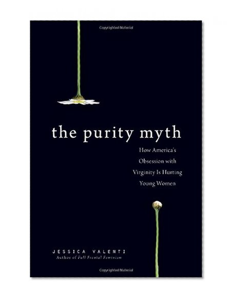 Book Cover The Purity Myth: How America's Obsession with Virginity Is Hurting Young Women