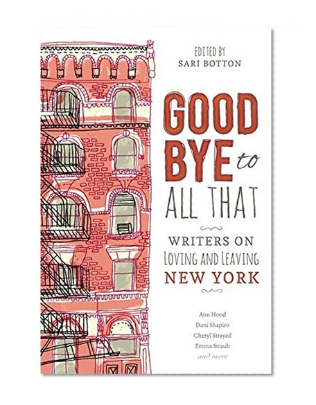 Book Cover Goodbye to All That: Writers on Loving and Leaving New York