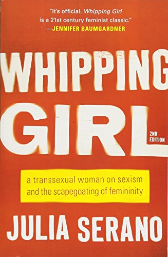 Book Cover Whipping Girl: A Transsexual Woman on Sexism and the Scapegoating of Femininity