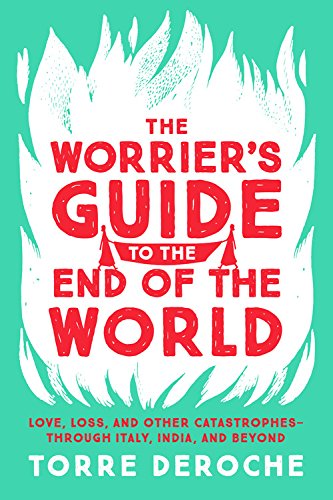 Book Cover The Worrier's Guide to the End of the World: Love, Loss, and Other Catastrophes--through Italy, India, and Beyond