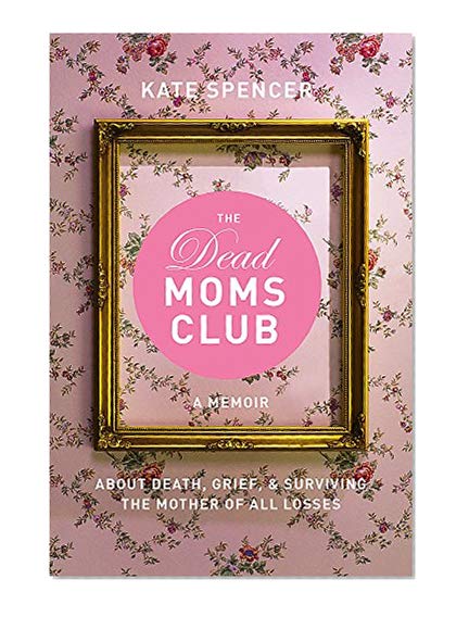 Book Cover The Dead Moms Club: A Memoir about Death, Grief, and Surviving the Mother of All Losses