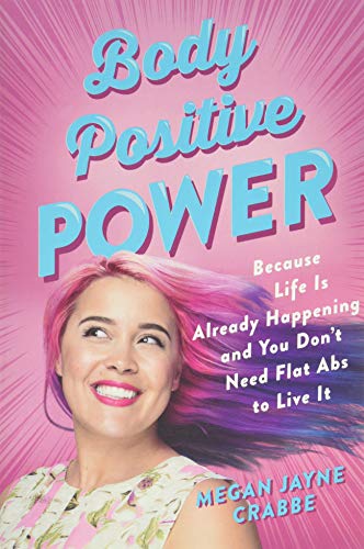 Book Cover Body Positive Power: Because Life Is Already Happening and You Don't Need Flat Abs to Live It