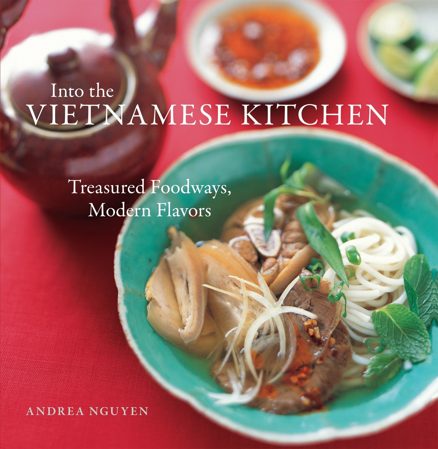 Book Cover Into the Vietnamese Kitchen: Treasured Foodways, Modern Flavors