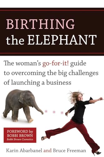 Birthing the Elephant: The Woman's Go-For-It! Guide to Overcoming the Big Challenges of Launching a Business