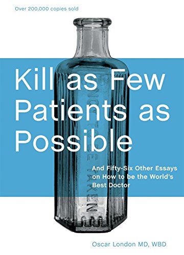 Book Cover Kill as Few Patients as Possible: And Fifty-Six Other Essays on How to Be the World's Best Doctor