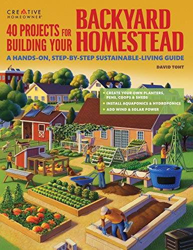Book Cover 40 Projects for Building Your Backyard Homestead: A Hands-on, Step-by-Step Sustainable-Living Guide (Creative Homeowner) Fences, Chicken Coops, Sheds, Gardening, and More for Becoming Self-Sufficient
