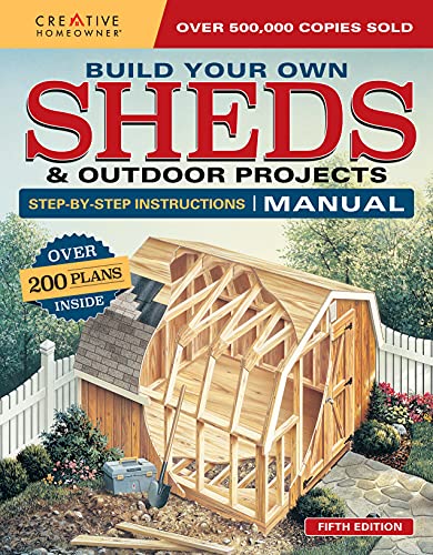 Book Cover Build Your Own Sheds & Outdoor Projects Manual, Fifth Edition: Step-by-Step Instructions (Creative Homeowner) Catalog of Plans for Ordering; Ideas & Construction Tips for Studios, Gazebos, and Cabins