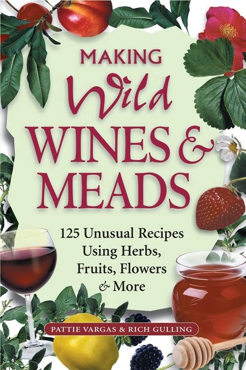 Book Cover Making Wild Wines & Meads: 125 Unusual Recipes Using Herbs, Fruits, Flowers & More