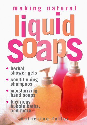 Book Cover Making Natural Liquid Soaps: Herbal Shower Gels, Conditioning Shampoos, Moisturizing Hand Soaps, Luxurious Bubble Baths, and more