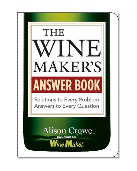 Book Cover The Wine Maker's Answer Book: Solutions to Every Problem; Answers to Every Question