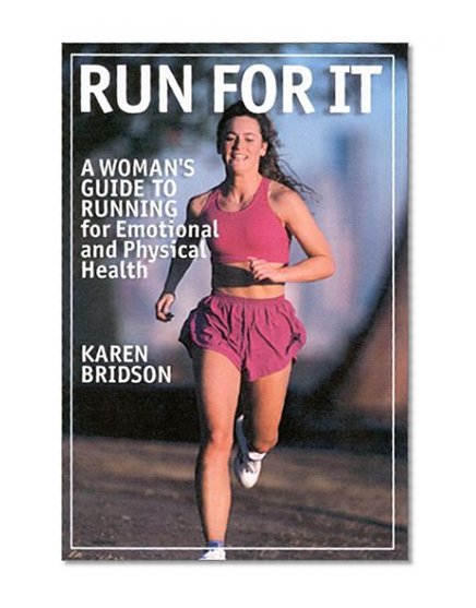 Run For It: A Woman's Guide to Running for Physical and Emotional Health