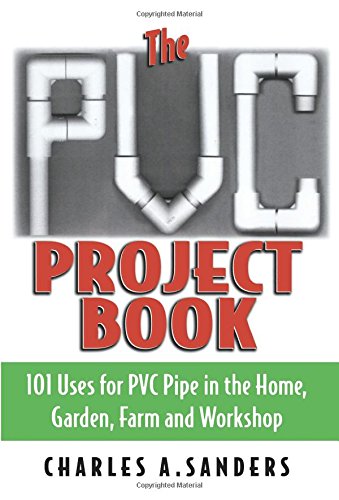 Book Cover The PVC Project Book: 101 Uses for PVC Pipe in the Home, Garden, Farm and Workshop