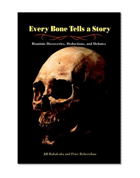 Book Cover Every Bone Tells a Story: Hominin Discoveries, Deductions, and Debates