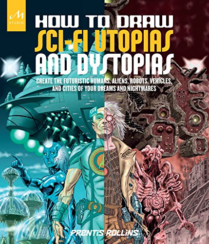 Book Cover How to Draw Sci-Fi Utopias and Dystopias: Create the Futuristic Humans, Aliens, Robots, Vehicles, and Cities of Your Dreams and Nightmares