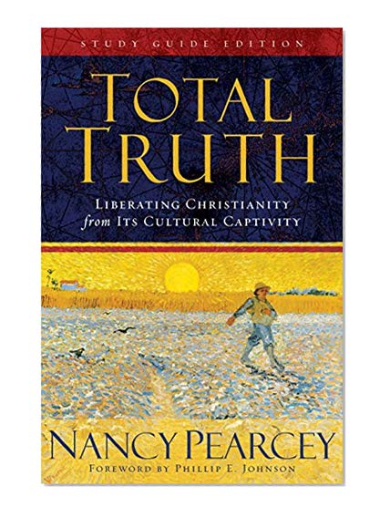 Book Cover Total Truth: Liberating Christianity from Its Cultural Captivity (Study Guide Edition)