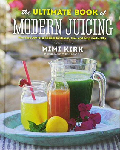 Book Cover The Ultimate Book of Modern Juicing: More than 200 Fresh Recipes to Cleanse, Cure, and Keep You Healthy