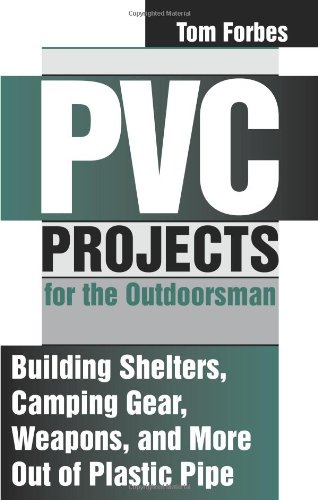 Book Cover PVC Projects for the Outdoorsman : Building Shelters, Camping Gear, Weapons and More Out of Plastic Pipe