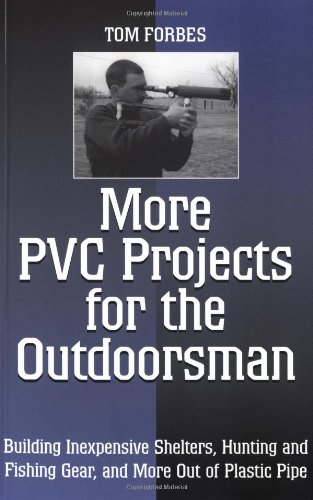 Book Cover More PVC Projects For The Outdoorsman: Building Inexpensive Shelters, Hunting and Fishing Gear, and More Out of Plastic Pipe