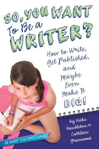 Book Cover So, You Want to Be a Writer?: How to Write, Get Published, and Maybe Even Make It Big! (Be What You Want)