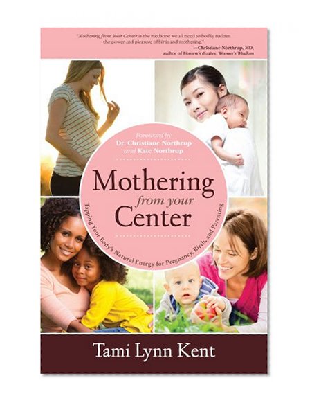 Book Cover Mothering from Your Center: Tapping Your Body's Natural Energy for Pregnancy, Birth, and Parenting