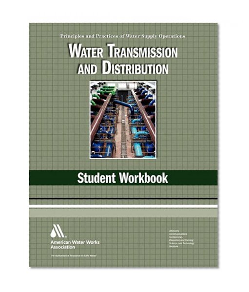 Book Cover Water Transmission and Distribution: Student Workbook 4e (Water Supply Operations)