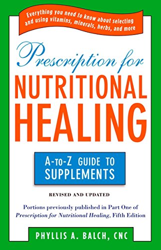 Book Cover Prescription for Nutritional Healing: the A to Z Guide to Supplements: Everything You Need to Know About Selecting and Using Vitamins, Minerals, ... Healing: A-To-Z Guide to Supplements)
