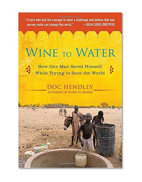 Book Cover Wine to Water: How One Man Saved Himself While Trying to Save the World