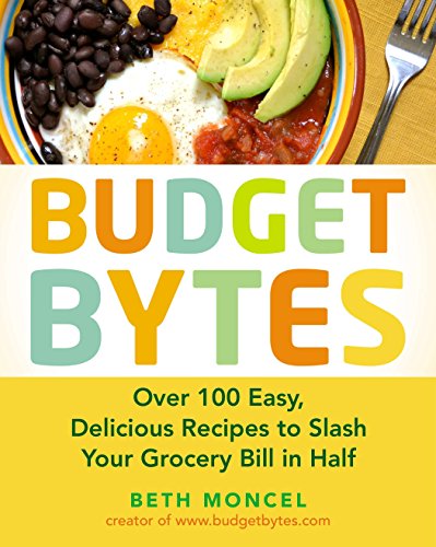 Book Cover Budget Bytes: Over 100 Easy, Delicious Recipes to Slash Your Grocery Bill in Half: A Cookbook