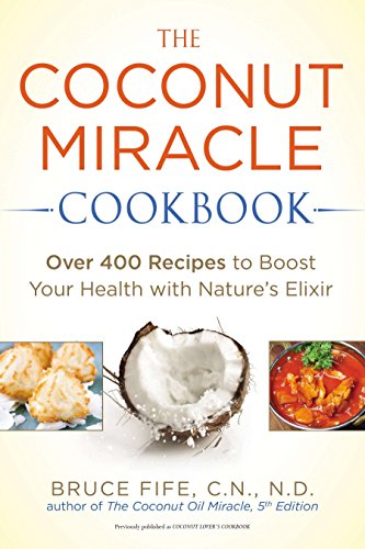 Book Cover The Coconut Miracle Cookbook: Over 400 Recipes to Boost Your Health with Nature's Elixir