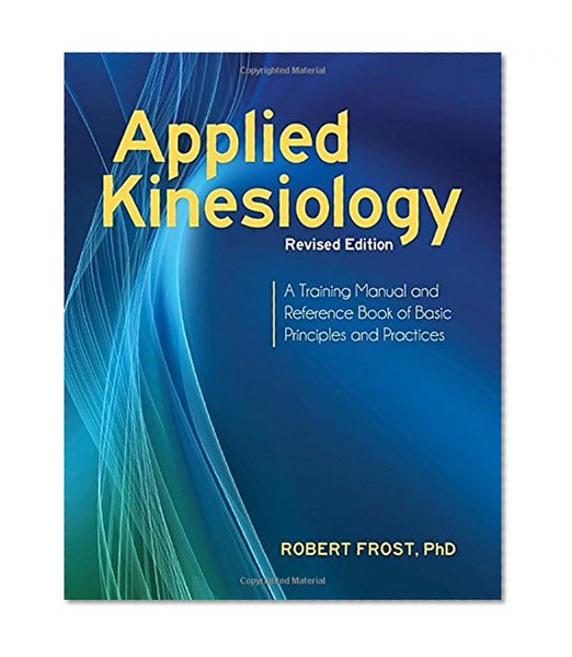 Book Cover Applied Kinesiology, Revised Edition: A Training Manual and Reference Book of Basic Principles and Practices