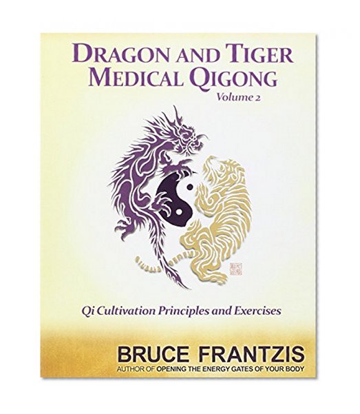 Book Cover Dragon and Tiger Medical Qigong, Volume 2: Qi Cultivation Principles and Exercises
