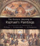 The Esoteric Meaning in Raphael's Paintings: The Philosophy of Composition in the Disputa,the School of Athens, The Transfiguration