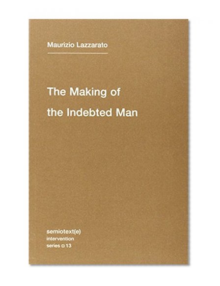 Book Cover The Making of the Indebted Man: An Essay on the Neoliberal Condition (Semiotext(e) / Intervention Series)