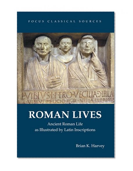 Book Cover Roman Lives: Ancient Roman Life Illustrated by Latin Inscriptions (Focus Classical Sources)
