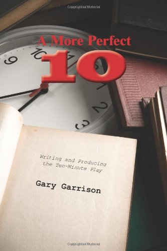 Book Cover A More Perfect Ten: Writing and Producing the Ten-Minute Play