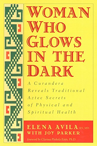 Book Cover Woman Who Glows in the Dark: A Curandera Reveals Traditional Aztec Secrets of Physical and Spiritual Health