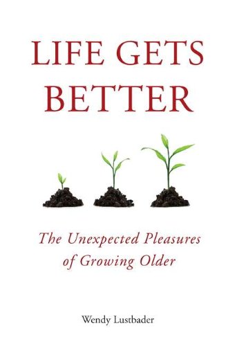 Book Cover Life Gets Better: The Unexpected Pleasures of Growing Older