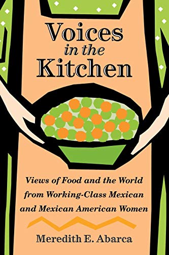 Book Cover Voices in the Kitchen: Views of Food and the World from Working-Class Mexican and Mexican American Women (Volume 9) (Rio Grande/Río Bravo: Borderlands Culture and Traditions)
