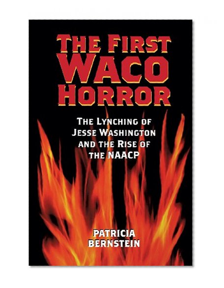 Book Cover The First Waco Horror: The Lynching of Jesse Washington and the Rise of the NAACP (Centennial Series of the Association of Former Students Texas A & M University)