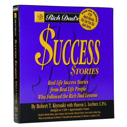 Rich Dad's Success Stories: Real Life Success Stories from Real Life People Who Followed the Rich Dad Lessons