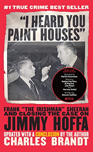 Book Cover I Heard You Paint Houses, Updated Edition: Frank The Irishman Sheeran & Closing the Case on Jimmy Hoffa