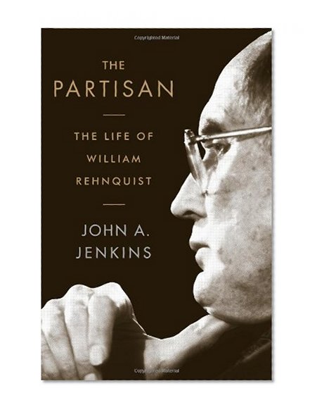 The Partisan: The Life of William Rehnquist