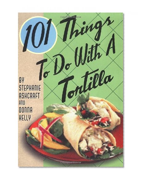 Book Cover 101 Things to Do with a Tortilla