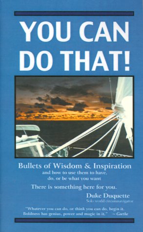 You Can Do That! : Bullets of Wisdom & Motivation and How to Use Them to Have, Do, or Be What You Want