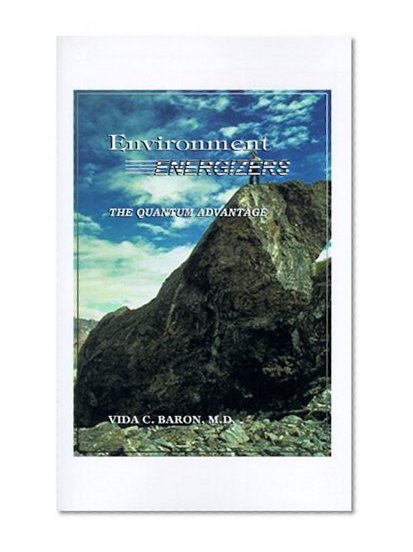 Environment Energizers: The Quantum Advantage, How to Energize Your Inner & External Environment for Greater Creativity, Productivity, Health