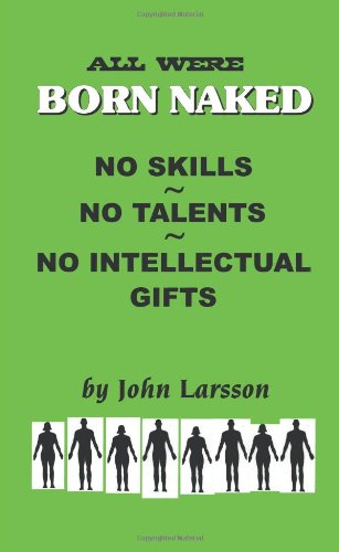 All Were Born Naked. . . No Skills. . . No Talents. . . No Intellectual Gifts