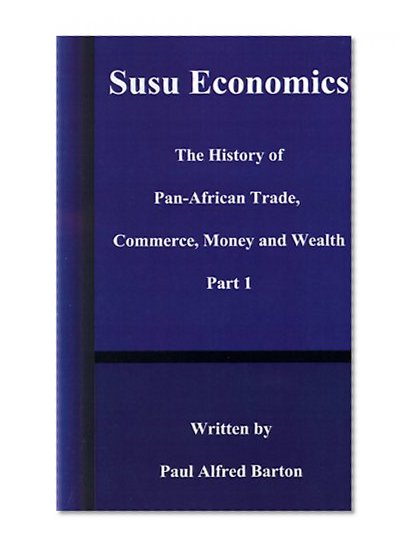 Susu Economics: The History of Pan-African (Black) Trade, Commerce, Money and Truth Part 1 (History of Pan-African Trade, Commerce, Money, and Wealth) (Pt. 1)