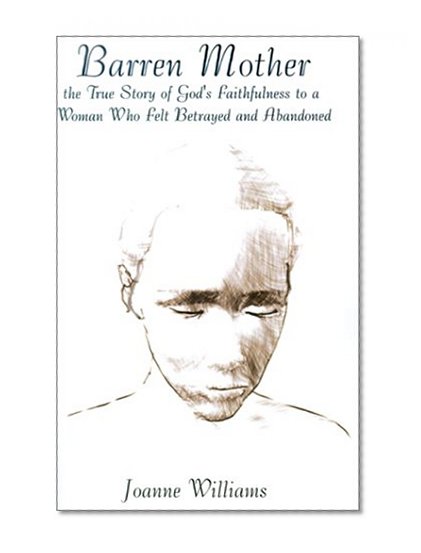 Barren Mother: The True Story of God's Faithfulness to a Woman Who Felt Betrayed and Abandoned